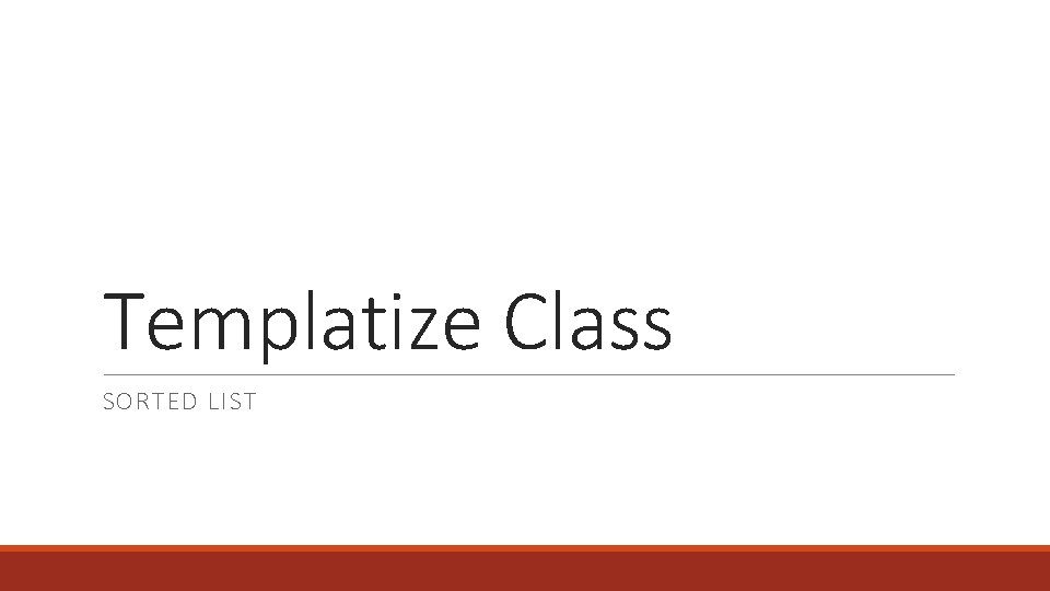 Templatize Class SORTED LIST 