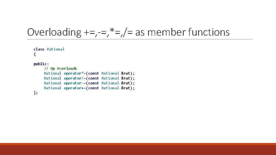 Overloading +=, -=, *=, /= as member functions class Rational { public: // Op