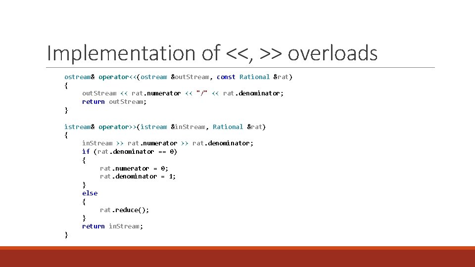 Implementation of <<, >> overloads ostream& operator<<(ostream &out. Stream, const Rational &rat) { out.