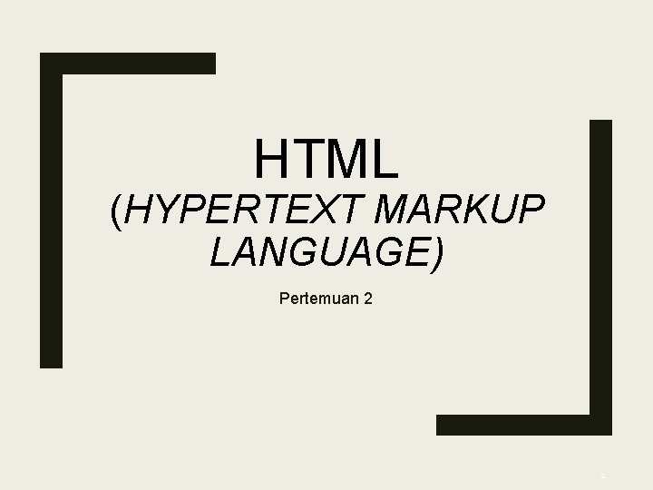 HTML (HYPERTEXT MARKUP LANGUAGE) Pertemuan 2 1 