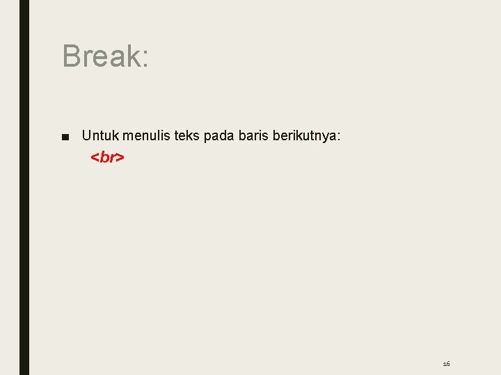 Break: ■ Untuk menulis teks pada baris berikutnya: 16 