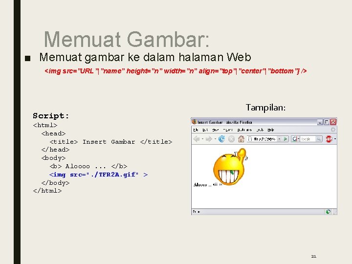 Memuat Gambar: ■ Memuat gambar ke dalam halaman Web <img src=”URL”|”name” height=”n” width=”n” align=”top”|”center”|”bottom”]