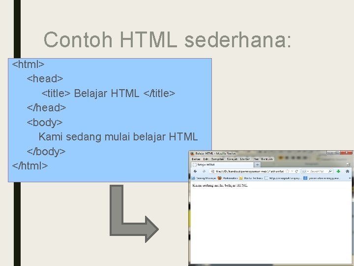 Contoh HTML sederhana: <html> <head> <title> Belajar HTML </title> </head> <body> Kami sedang mulai