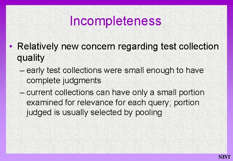 Incompleteness • Relatively new concern regarding test collection quality – early test collections were