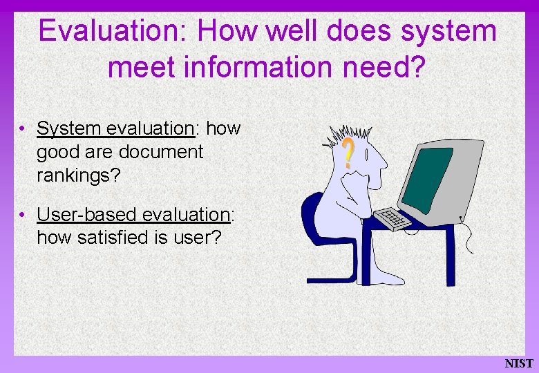 Evaluation: How well does system meet information need? • System evaluation: how good are