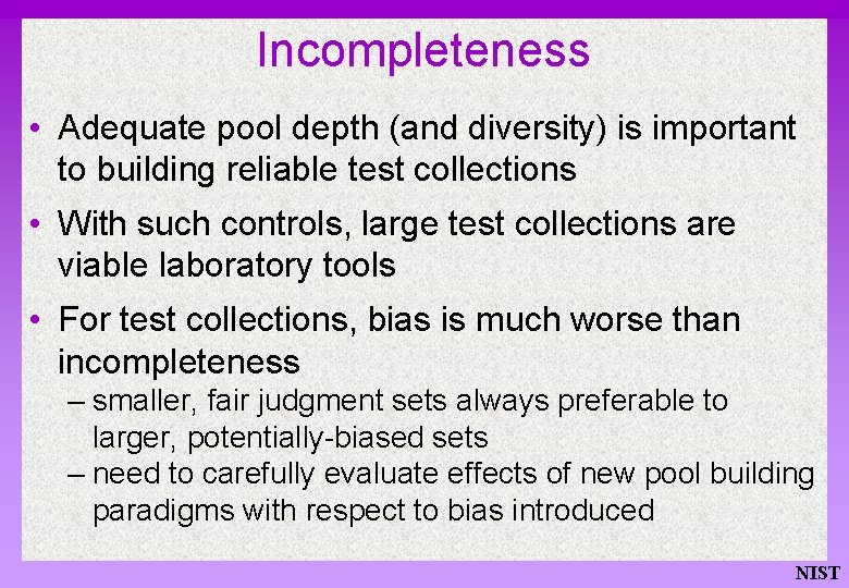 Incompleteness • Adequate pool depth (and diversity) is important to building reliable test collections