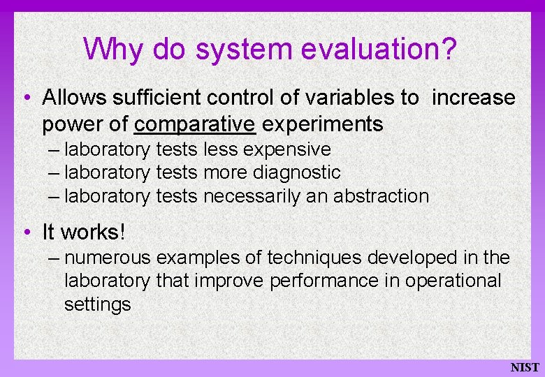 Why do system evaluation? • Allows sufficient control of variables to increase power of