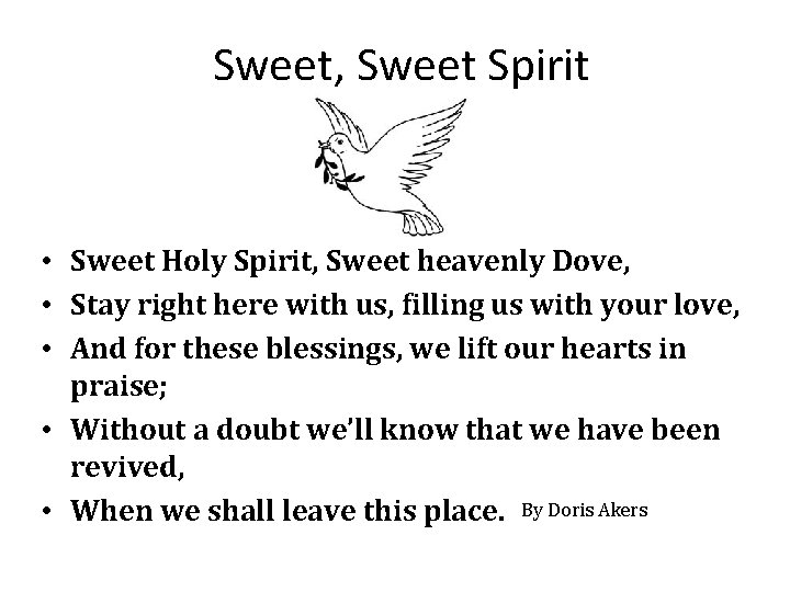 Sweet, Sweet Spirit • Sweet Holy Spirit, Sweet heavenly Dove, • Stay right here