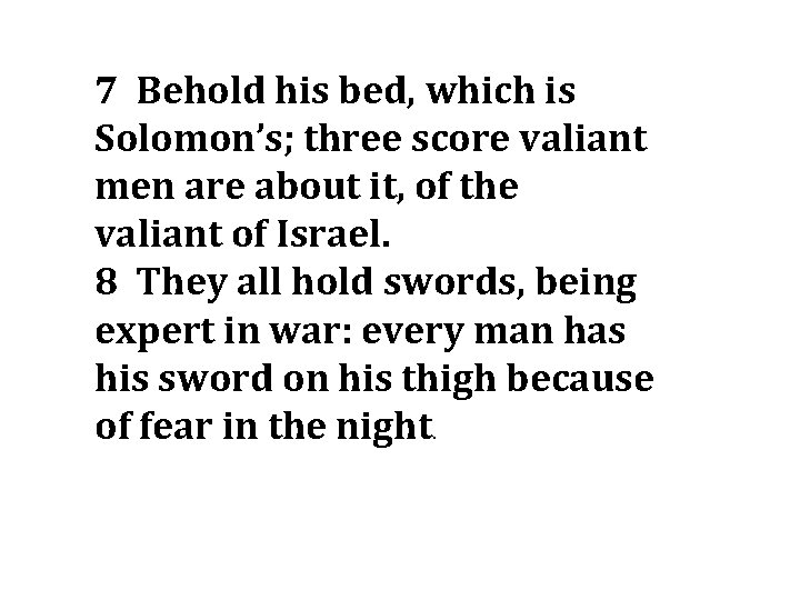 7 Behold his bed, which is Solomon’s; three score valiant men are about it,