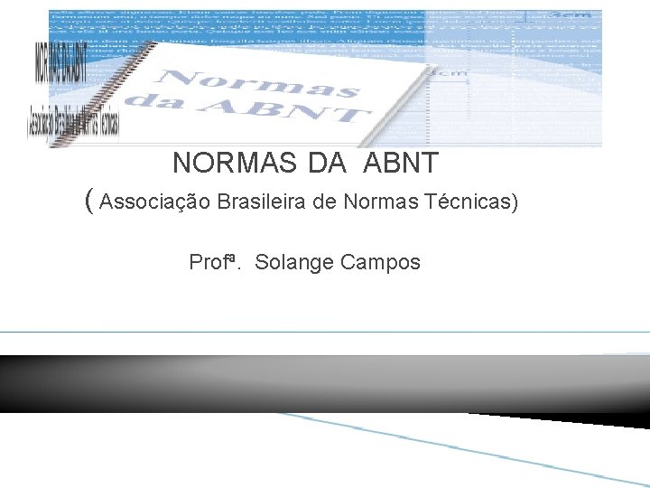 NORMAS DA ABNT ( Associação Brasileira de Normas Técnicas) Profª. Solange Campos 