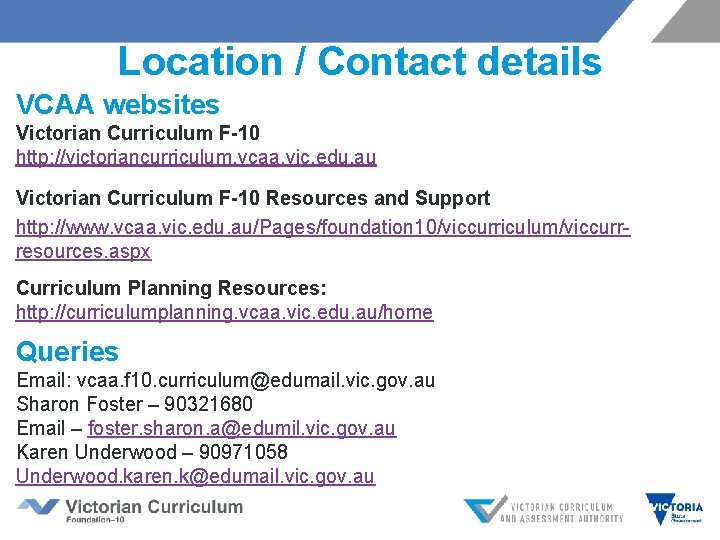 Location / Contact details VCAA websites Victorian Curriculum F-10 http: //victoriancurriculum. vcaa. vic. edu.