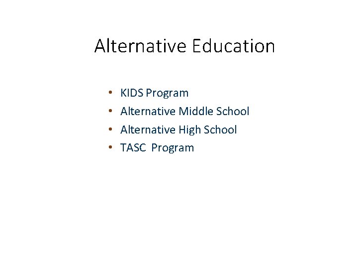 Alternative Education • • KIDS Program Alternative Middle School Alternative High School TASC Program