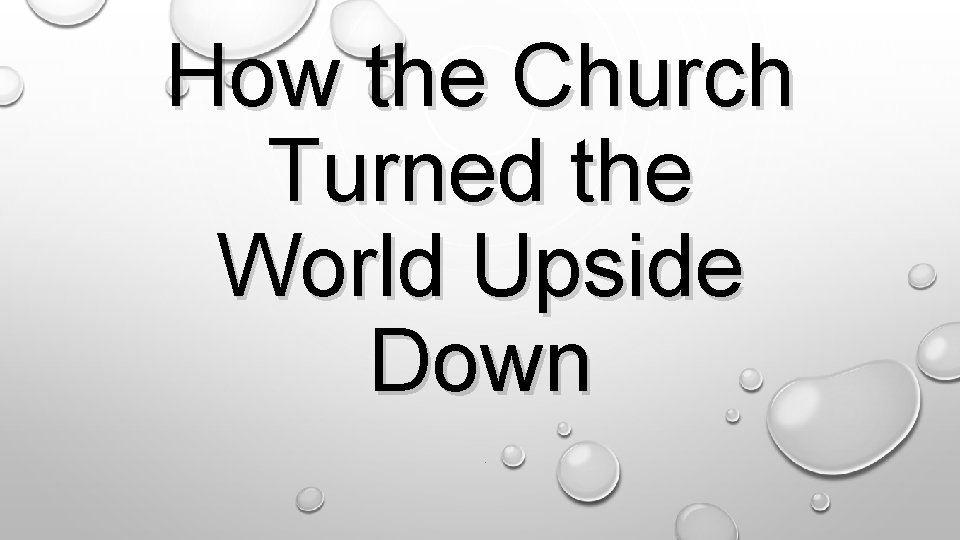 How the Church Turned the World Upside Down. 