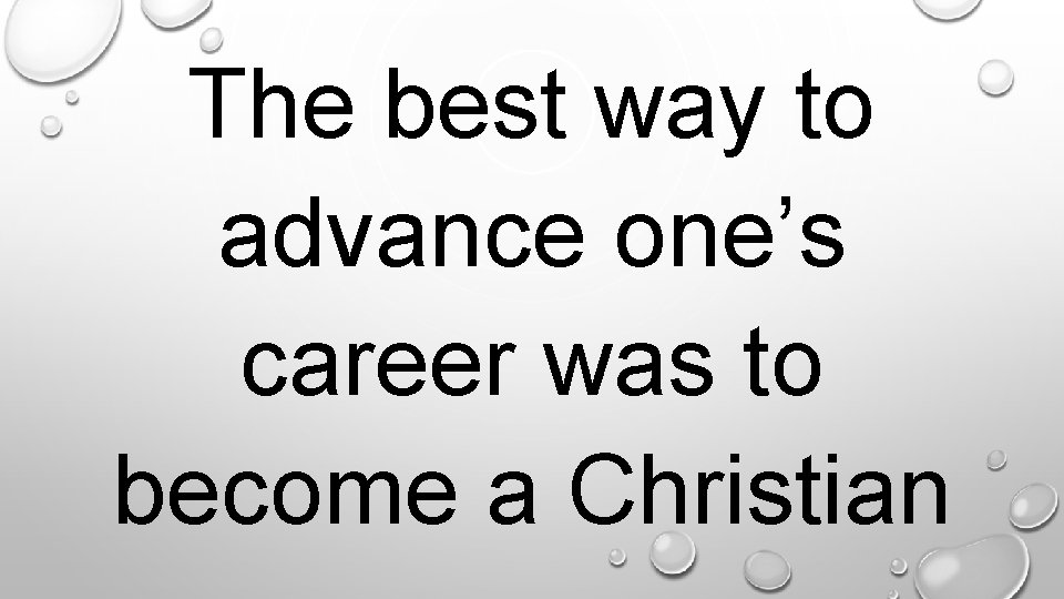 The best way to advance one’s career was to become a Christian. 