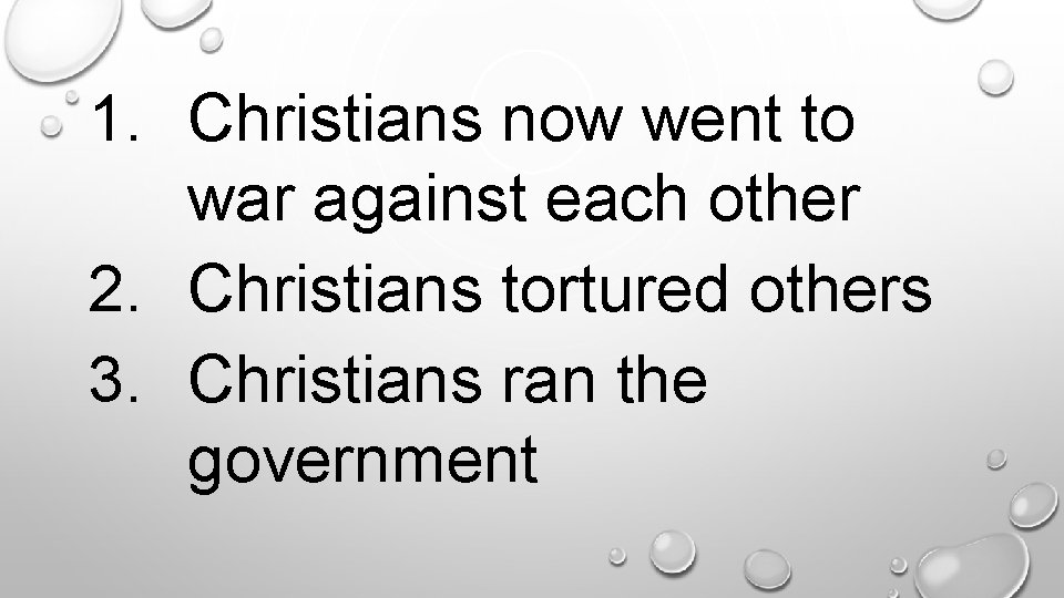 . 1. Christians now went to war against each other 2. Christians tortured others