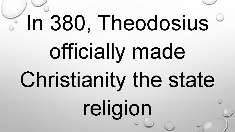 In 380, Theodosius officially made Christianity the state religion. 