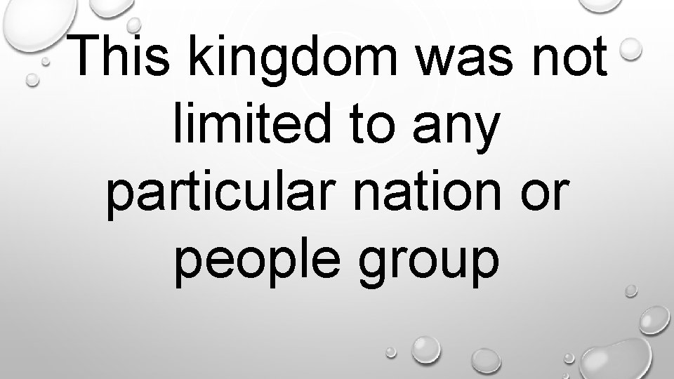 This kingdom was not limited to any particular nation or people group. 
