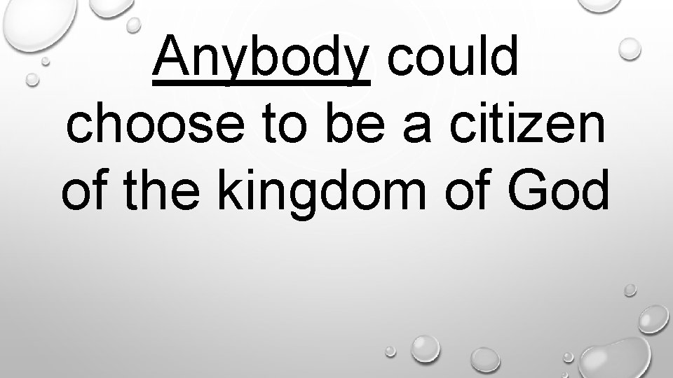 Anybody could choose to be a citizen of the kingdom of God. 