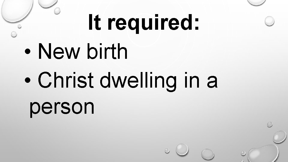 It required: • New birth • Christ dwelling in a person. 