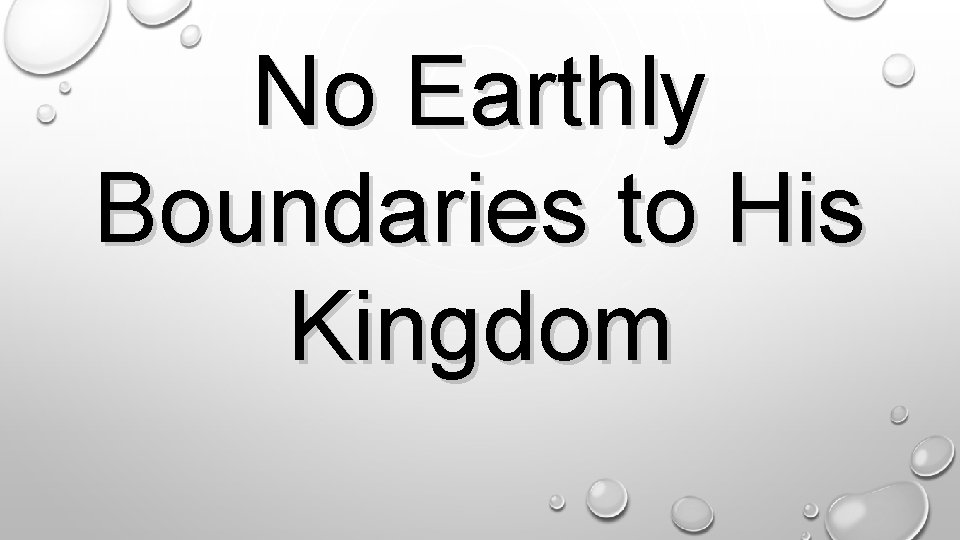 No Earthly Boundaries to His Kingdom. 