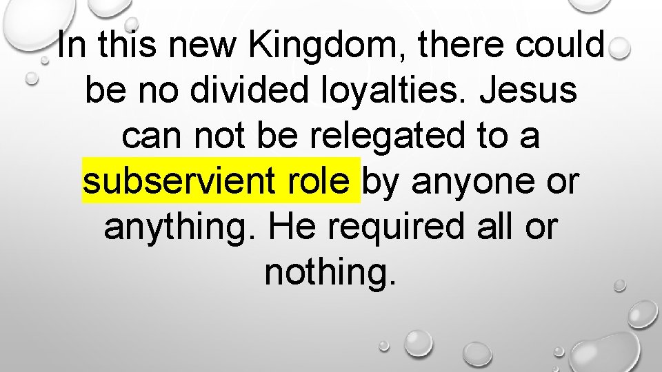 In this new Kingdom, there could be no divided loyalties. Jesus can not be