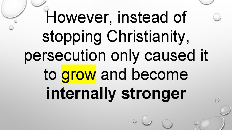 However, instead of stopping Christianity, persecution only caused it to grow and become internally
