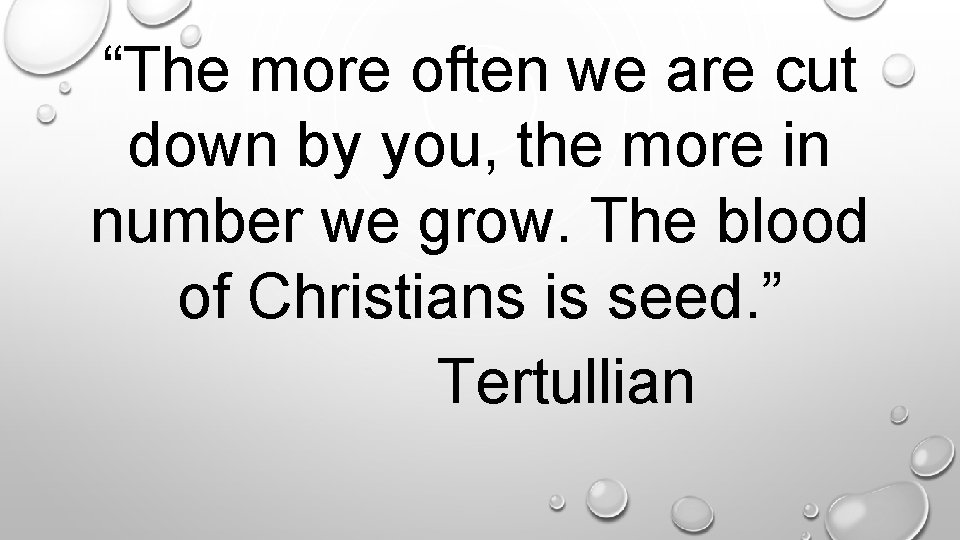 “The more often we are cut down by you, the more in number we