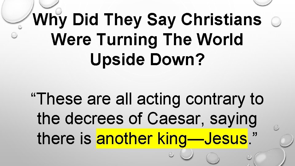 Why Did They Say Christians Were Turning The World Upside Down? . “These are