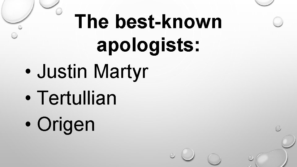 The best-known apologists: • Justin Martyr • Tertullian • Origen. 