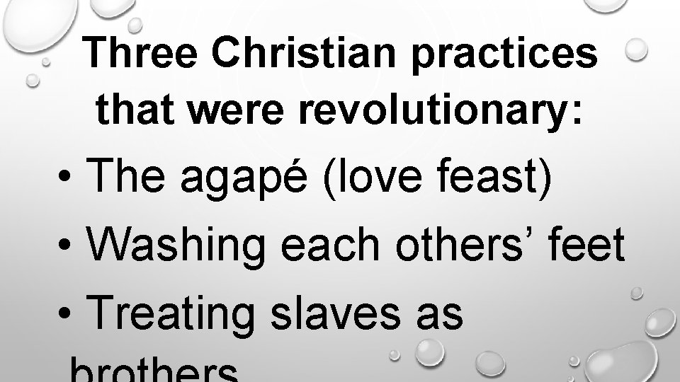 Three Christian practices that were revolutionary: . • The agapé (love feast) • Washing