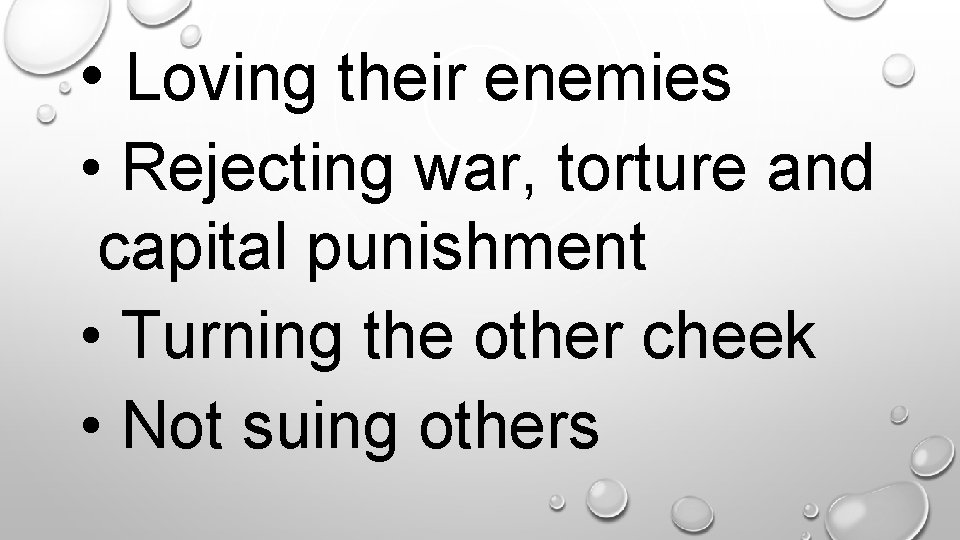  • Loving their enemies. • Rejecting war, torture and capital punishment • Turning