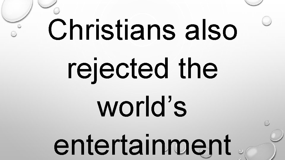 Christians also rejected the world’s entertainment. 