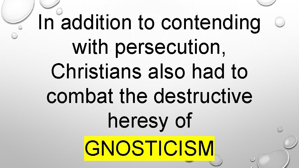 In addition to contending with persecution, Christians also had to combat the destructive heresy