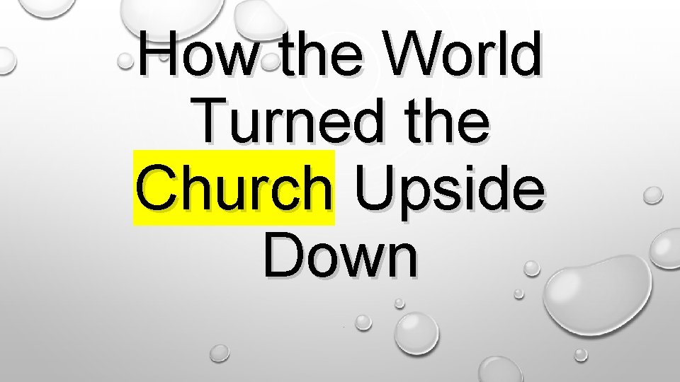 How the World Turned the Church Upside Down. 