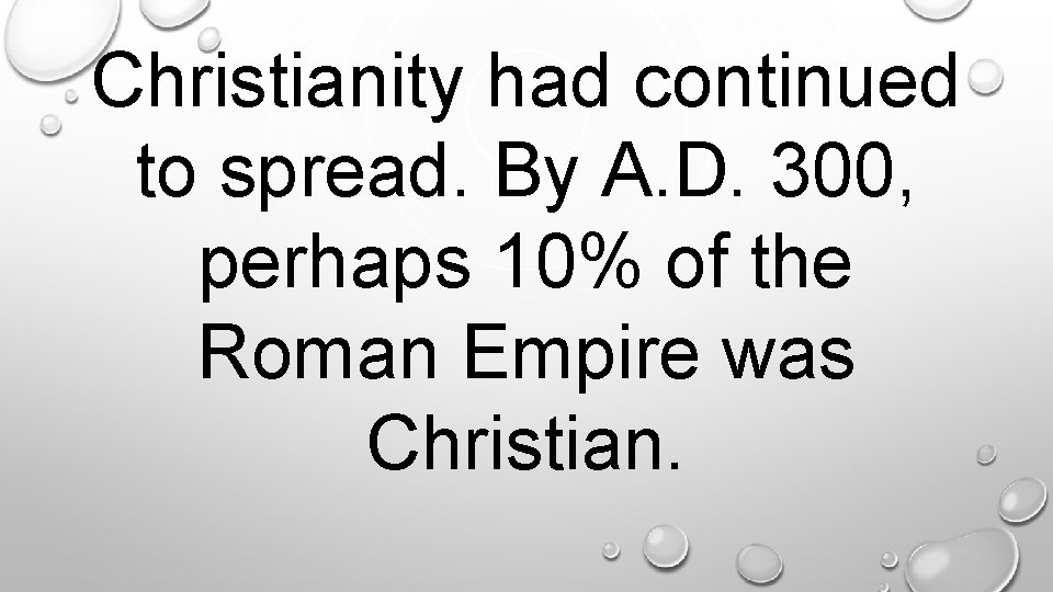 Christianity had continued to spread. By A. D. 300, perhaps 10% of the Roman