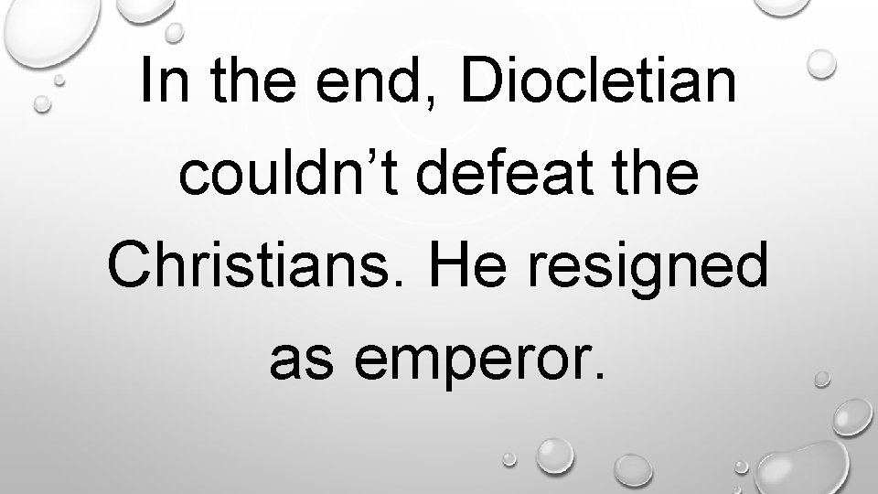 In the end, Diocletian couldn’t defeat the Christians. He resigned as emperor. . 