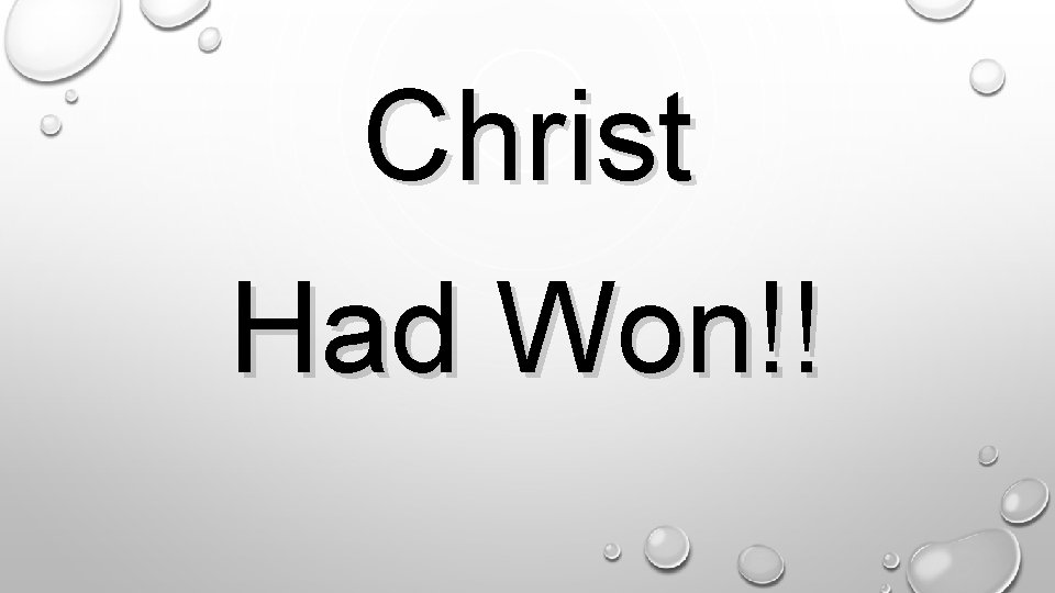 . Christ Had Won!! 