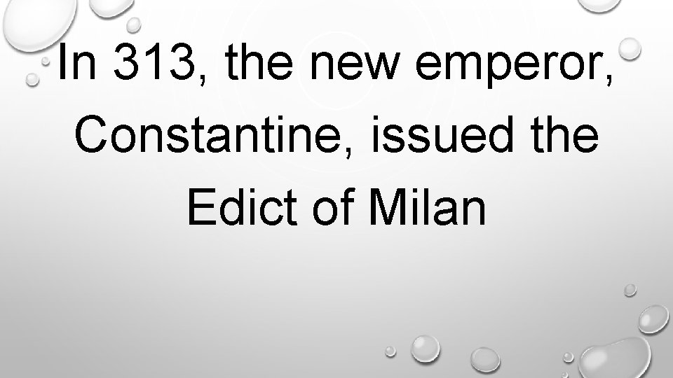 In 313, the new emperor, Constantine, issued the Edict of Milan. 