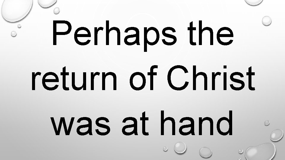 Perhaps the return of Christ was at hand. 