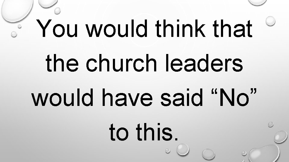 . You would think that the church leaders would have said “No” to this.