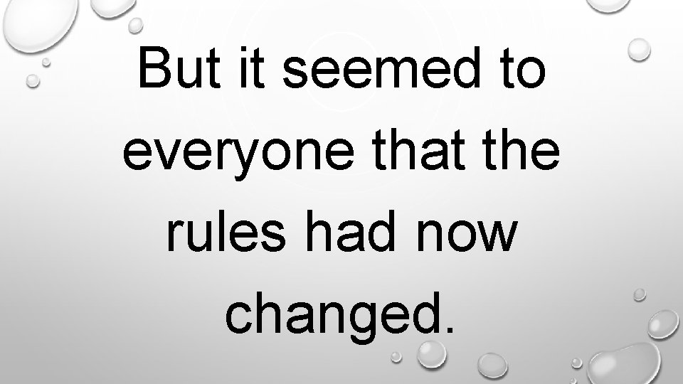 . But it seemed to everyone that the rules had now changed. 