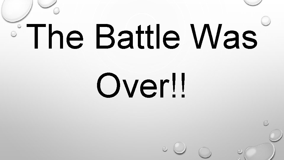 . The Battle Was Over!! 