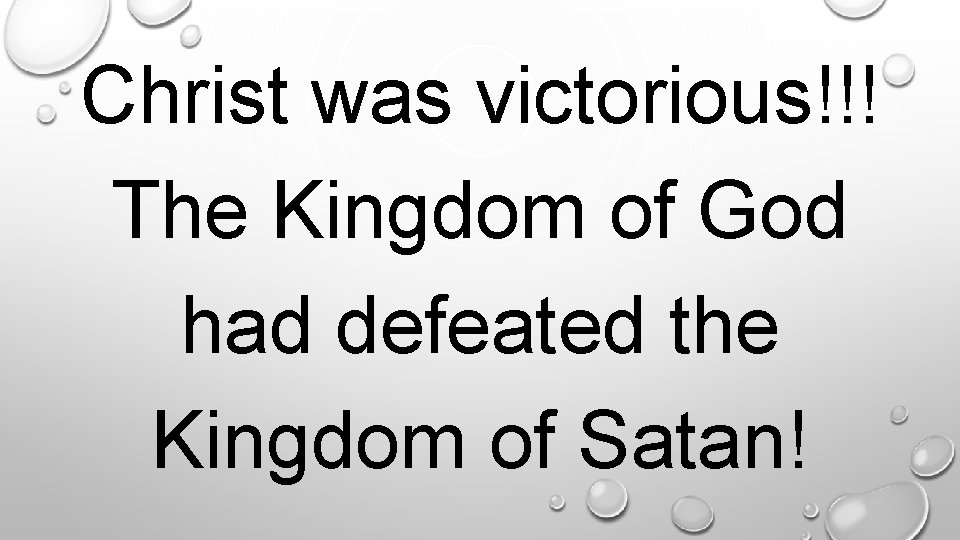. Christ was victorious!!! The Kingdom of God had defeated the Kingdom of Satan!