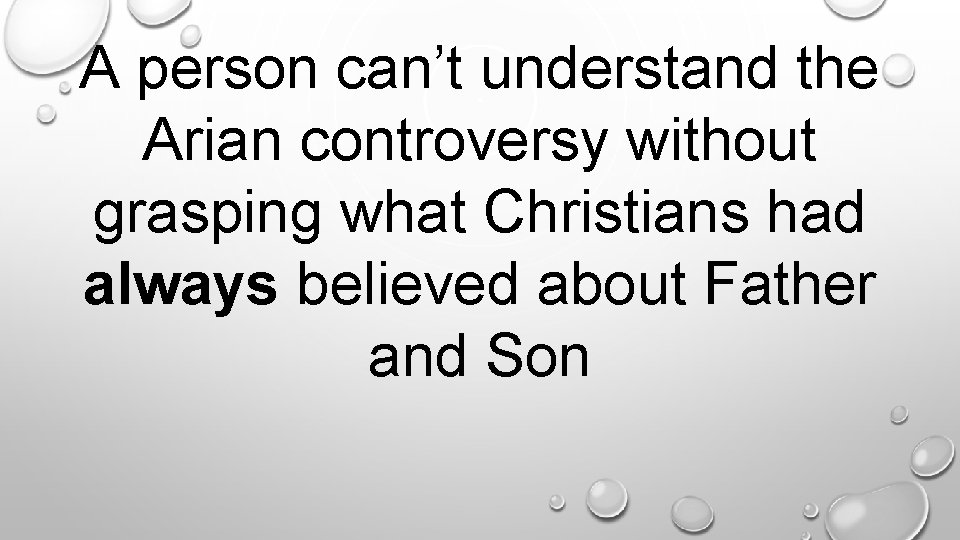 A person can’t understand the Arian controversy without grasping what Christians had always believed