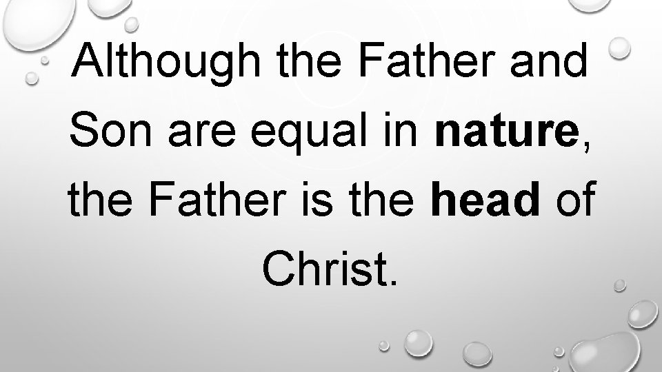 Although the Father and Son are equal in nature, the Father is the head