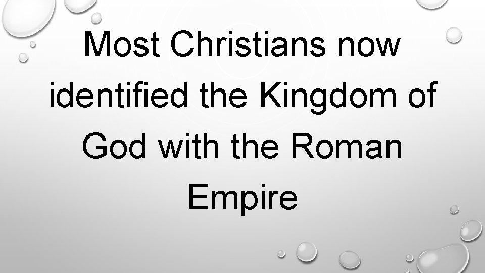 Most Christians now identified the Kingdom of God with the Roman Empire. 