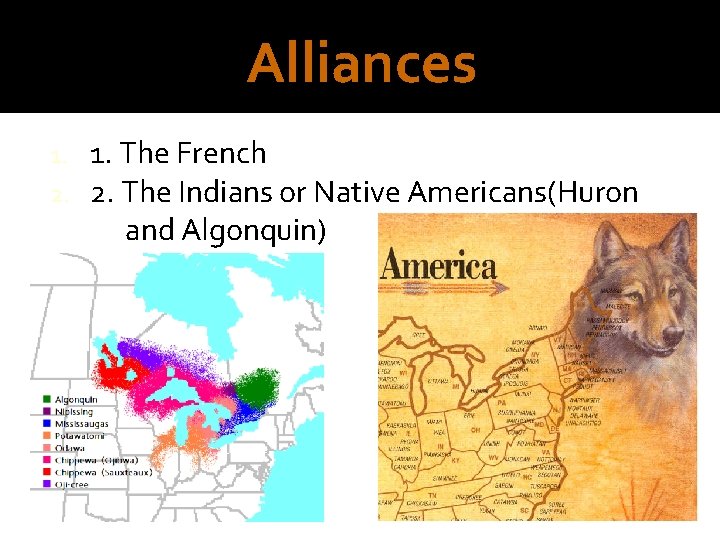 Alliances 1. 2. 1. The French 2. The Indians or Native Americans(Huron and Algonquin)