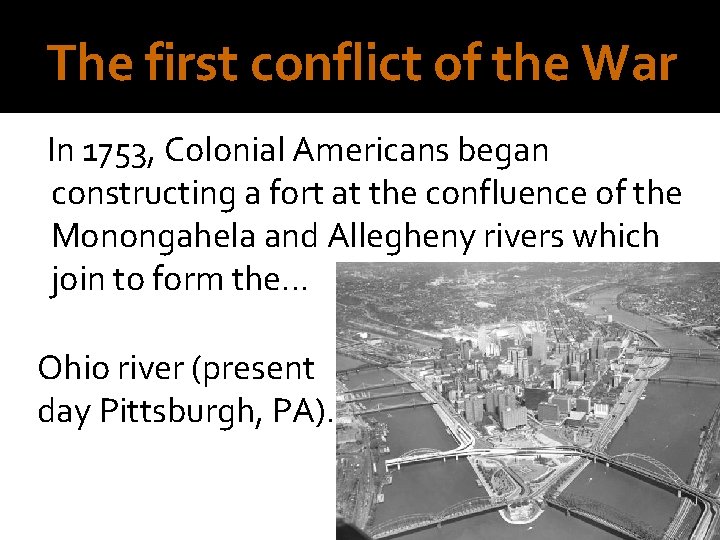 The first conflict of the War In 1753, Colonial Americans began constructing a fort