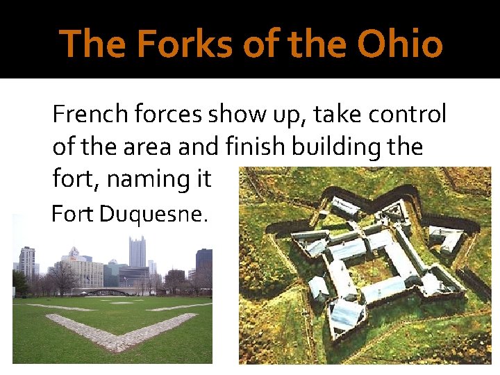 The Forks of the Ohio French forces show up, take control of the area