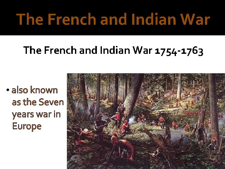 The French and Indian War 1754 -1763 • also known as the Seven years